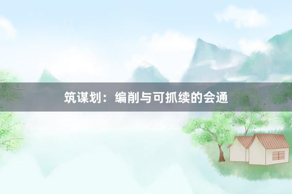 筑谋划：编削与可抓续的会通